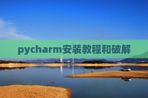 pycharm安装教程和破解 pycharm安装教程和破解